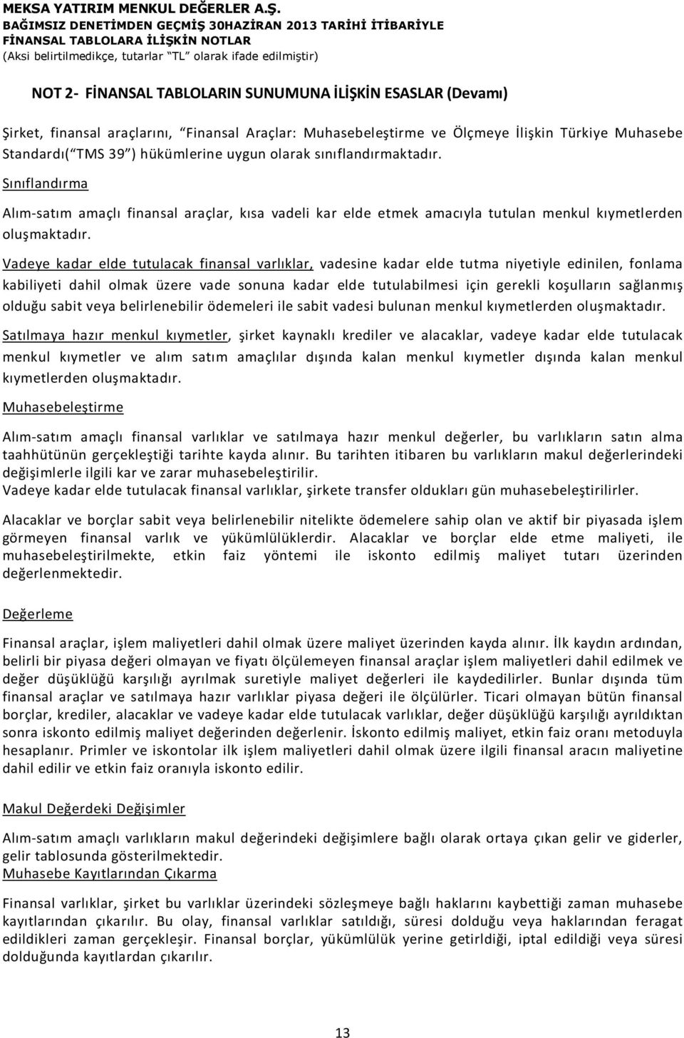 Vadeye kadar elde tutulacak finansal varlıklar, vadesine kadar elde tutma niyetiyle edinilen, fonlama kabiliyeti dahil olmak üzere vade sonuna kadar elde tutulabilmesi için gerekli koşulların