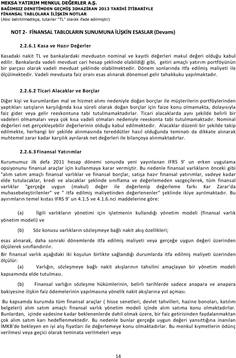 Dönem sonlarında itfa edilmiş maliyeti ile ölçülmektedir. Vadeli mevduata faiz oranı esas alınarak dönemsel gelir tahakkuku yapılmaktadır. 2.2.6.