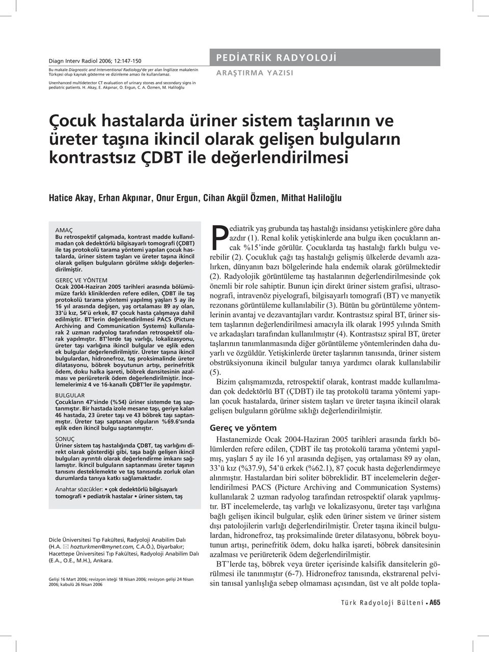 Haliloğlu PEDİATRİK RADYOLOJİ ARAŞTIRMA YAZISI Çocuk hastalarda üriner sistem taşlarının ve üreter taşına ikincil olarak gelişen bulguların kontrastsız ÇDBT ile değerlendirilmesi Hatice Akay, Erhan