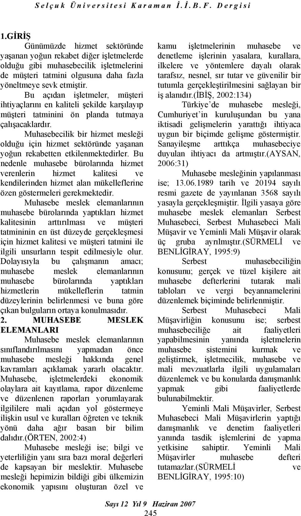 Muhasebecilik bir hizmet mesleği olduğu için hizmet sektöründe yaşanan yoğun rekabetten etkilenmektedirler.