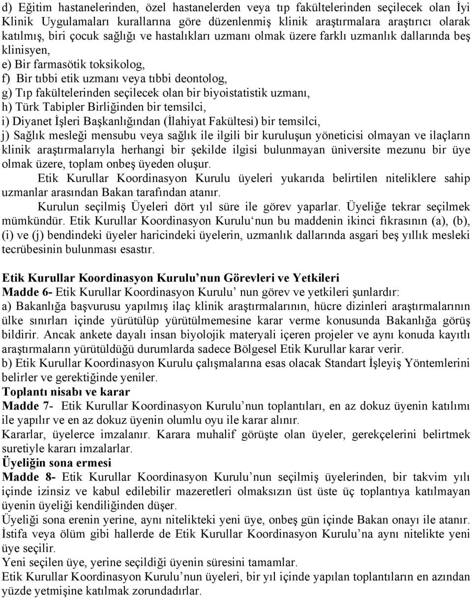 bir biyoistatistik uzmanı, h) Türk Tabipler Birliğinden bir temsilci, i) Diyanet İşleri Başkanlığından (İlahiyat Fakültesi) bir temsilci, j) Sağlık mesleği mensubu veya sağlık ile ilgili bir