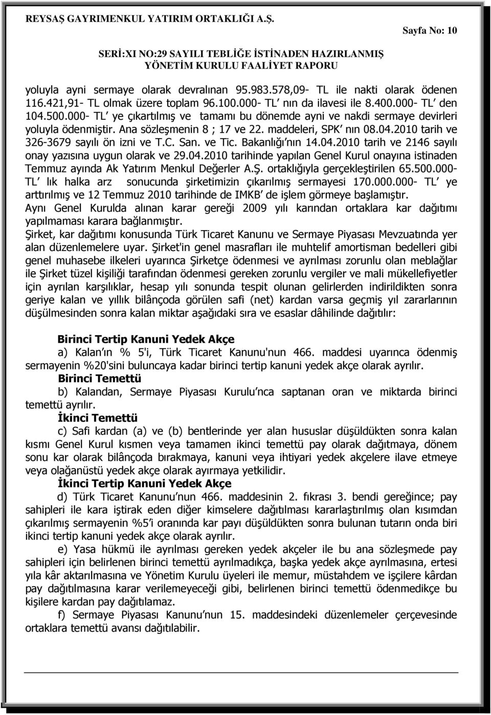 San. ve Tic. Bakanlığı nın 14.04.2010 tarih ve 2146 sayılı onay yazısına uygun olarak ve 29.04.2010 tarihinde yapılan Genel Kurul onayına istinaden Temmuz ayında Ak Yatırım Menkul Değerler A.Ş.