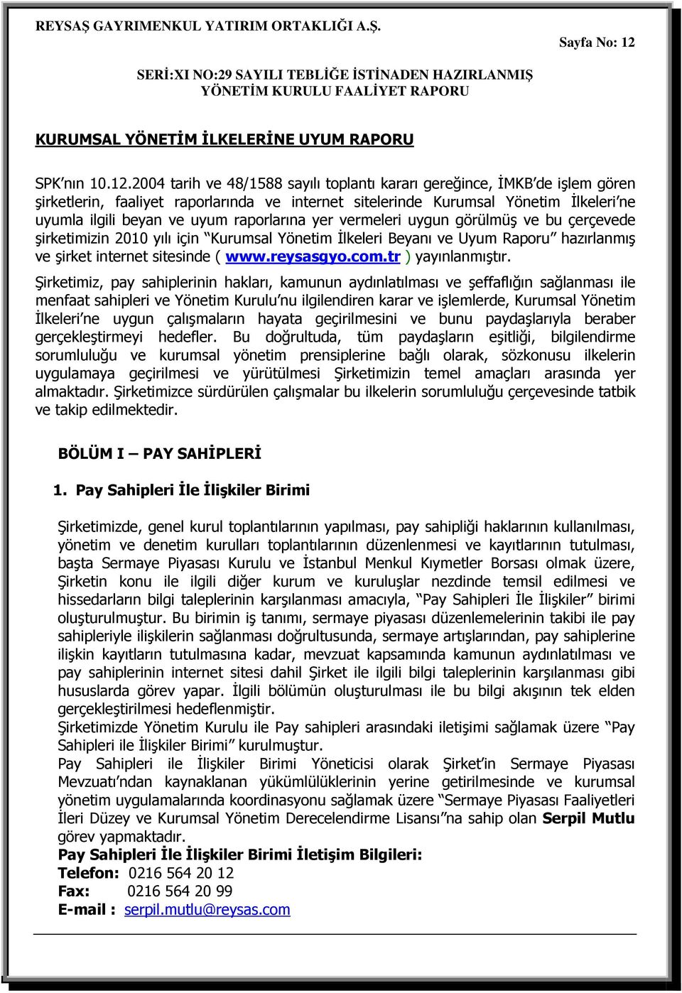 2004 tarih ve 48/1588 sayılı toplantı kararı gereğince, ĐMKB de işlem gören şirketlerin, faaliyet raporlarında ve internet sitelerinde Kurumsal Yönetim Đlkeleri ne uyumla ilgili beyan ve uyum