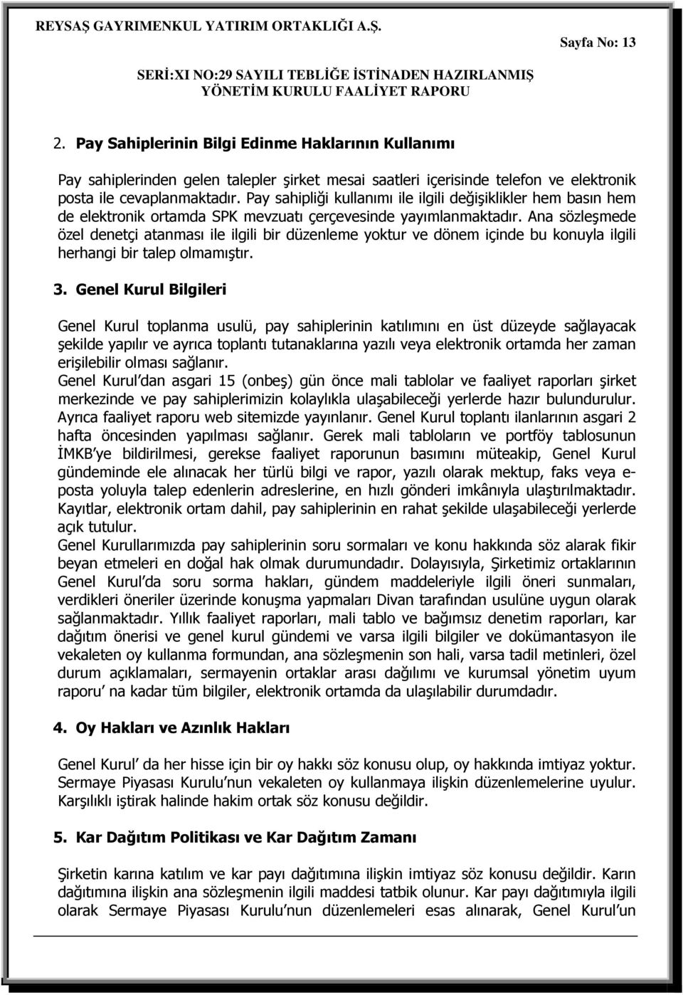 Ana sözleşmede özel denetçi atanması ile ilgili bir düzenleme yoktur ve dönem içinde bu konuyla ilgili herhangi bir talep olmamıştır. 3.