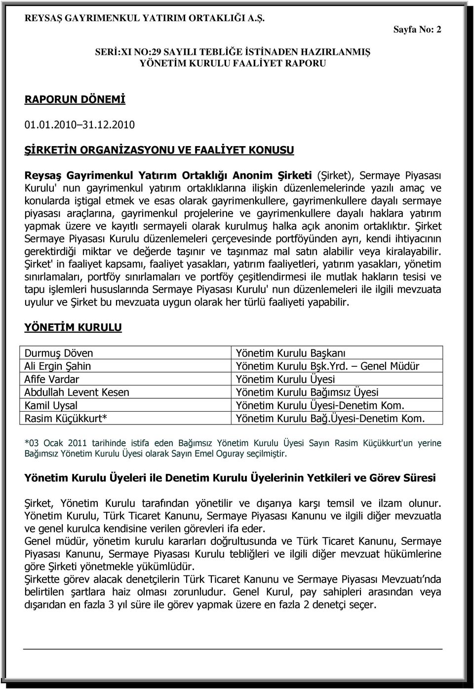 yazılı amaç ve konularda iştigal etmek ve esas olarak gayrimenkullere, gayrimenkullere dayalı sermaye piyasası araçlarına, gayrimenkul projelerine ve gayrimenkullere dayalı haklara yatırım yapmak