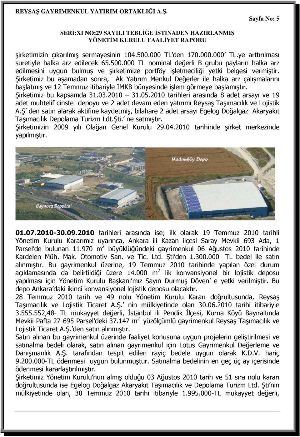 05.2010 tarihleri arasında 8 adet arsayı ve 19 adet muhtelif cinste depoyu ve 2 adet devam eden yatırımı Reysaş Taşımacılık ve Lojistik A.