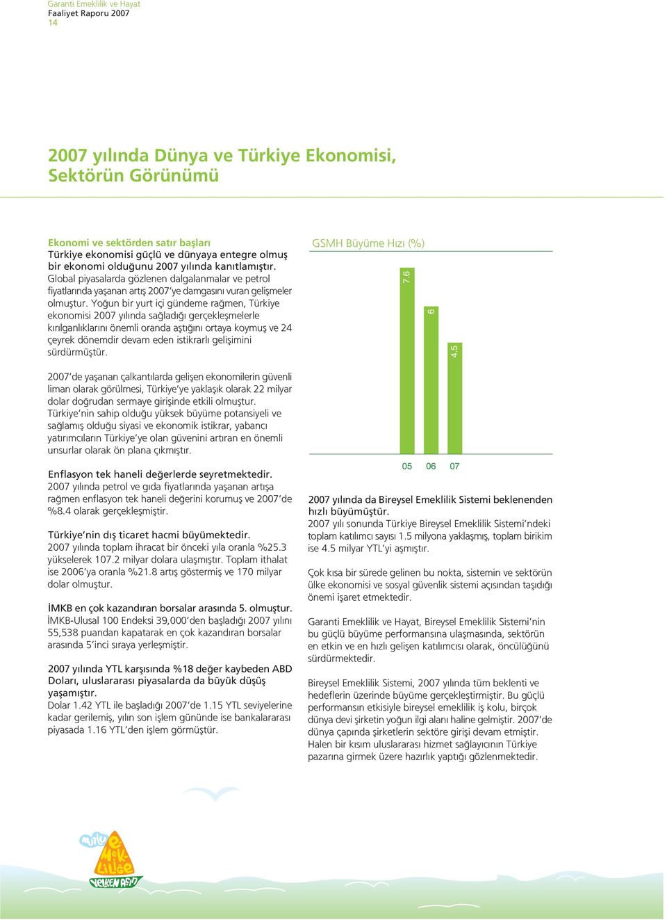 Yo un bir yurt içi gündeme ra men, Türkiye ekonomisi 2007 y l nda sa lad gerçekleflmelerle k r lganl klar n önemli oranda aflt n ortaya koymufl ve 24 çeyrek dönemdir devam eden istikrarl geliflimini