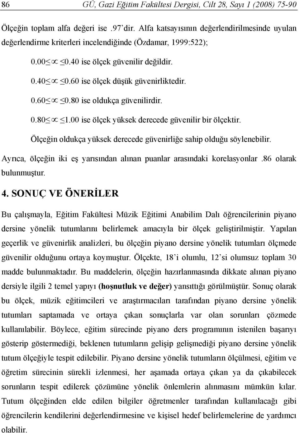 80 ise oldukça güvenilirdir. 0.80 1.00 ise ölçek yüksek derecede güvenilir bir ölçektir. Ölçeğin oldukça yüksek derecede güvenirliğe sahip olduğu söylenebilir.