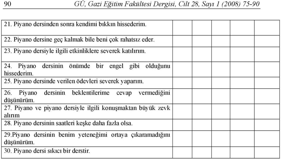 Piyano dersinin önümde bir engel gibi olduğunu hissederim. 25. Piyano dersinde verilen ödevleri severek yaparım. 26.