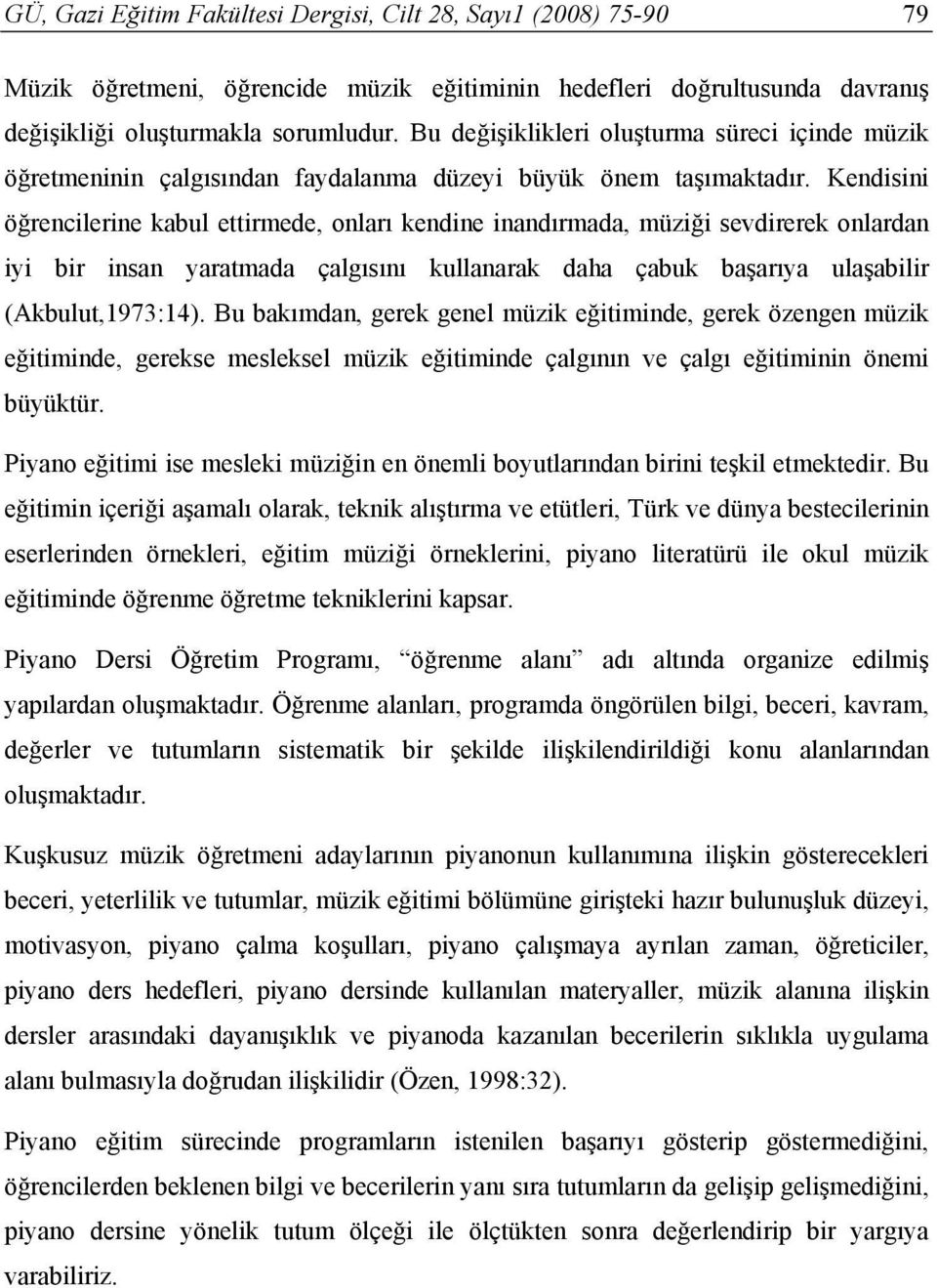 Kendisini öğrencilerine kabul ettirmede, onları kendine inandırmada, müziği sevdirerek onlardan iyi bir insan yaratmada çalgısını kullanarak daha çabuk başarıya ulaşabilir (Akbulut,1973:14).