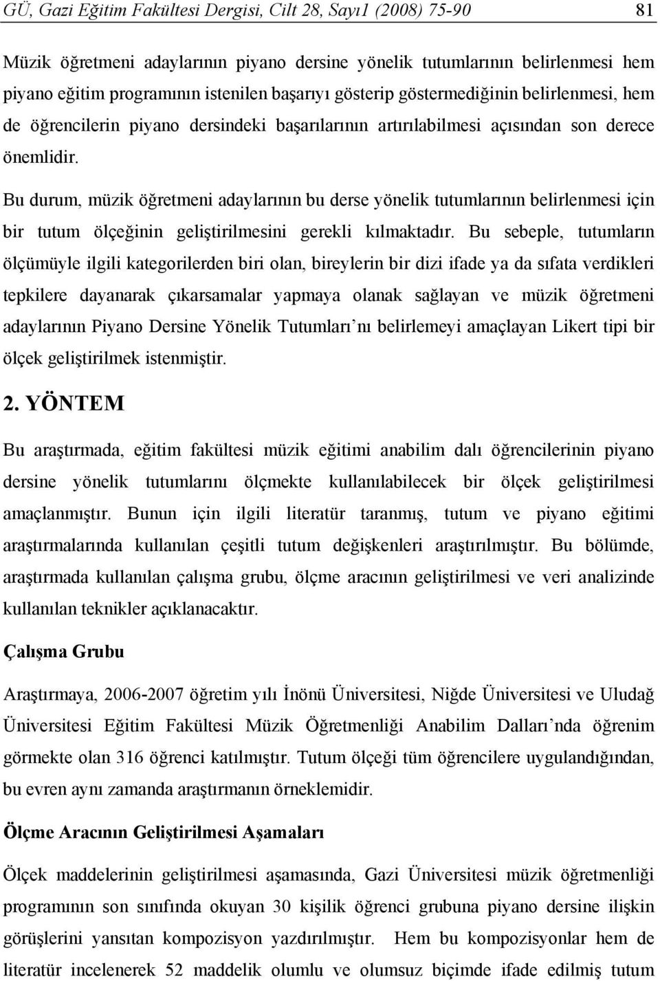 Bu durum, müzik öğretmeni adaylarının bu derse yönelik tutumlarının belirlenmesi için bir tutum ölçeğinin geliştirilmesini gerekli kılmaktadır.