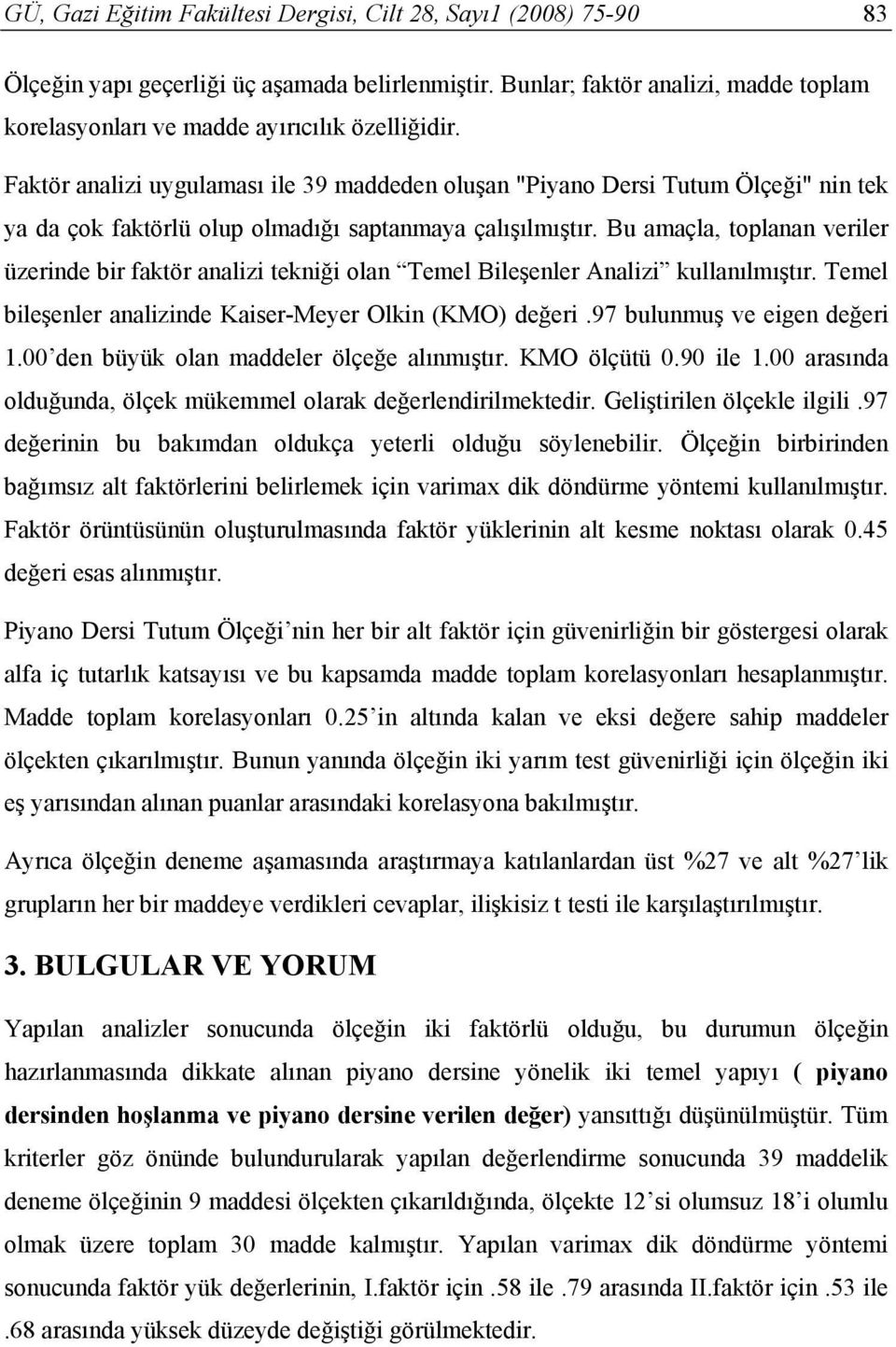 Bu amaçla, toplanan veriler üzerinde bir faktör analizi tekniği olan Temel Bileşenler Analizi kullanılmıştır. Temel bileşenler analizinde Kaiser-Meyer Olkin (KMO) değeri.97 bulunmuş ve eigen değeri 1.