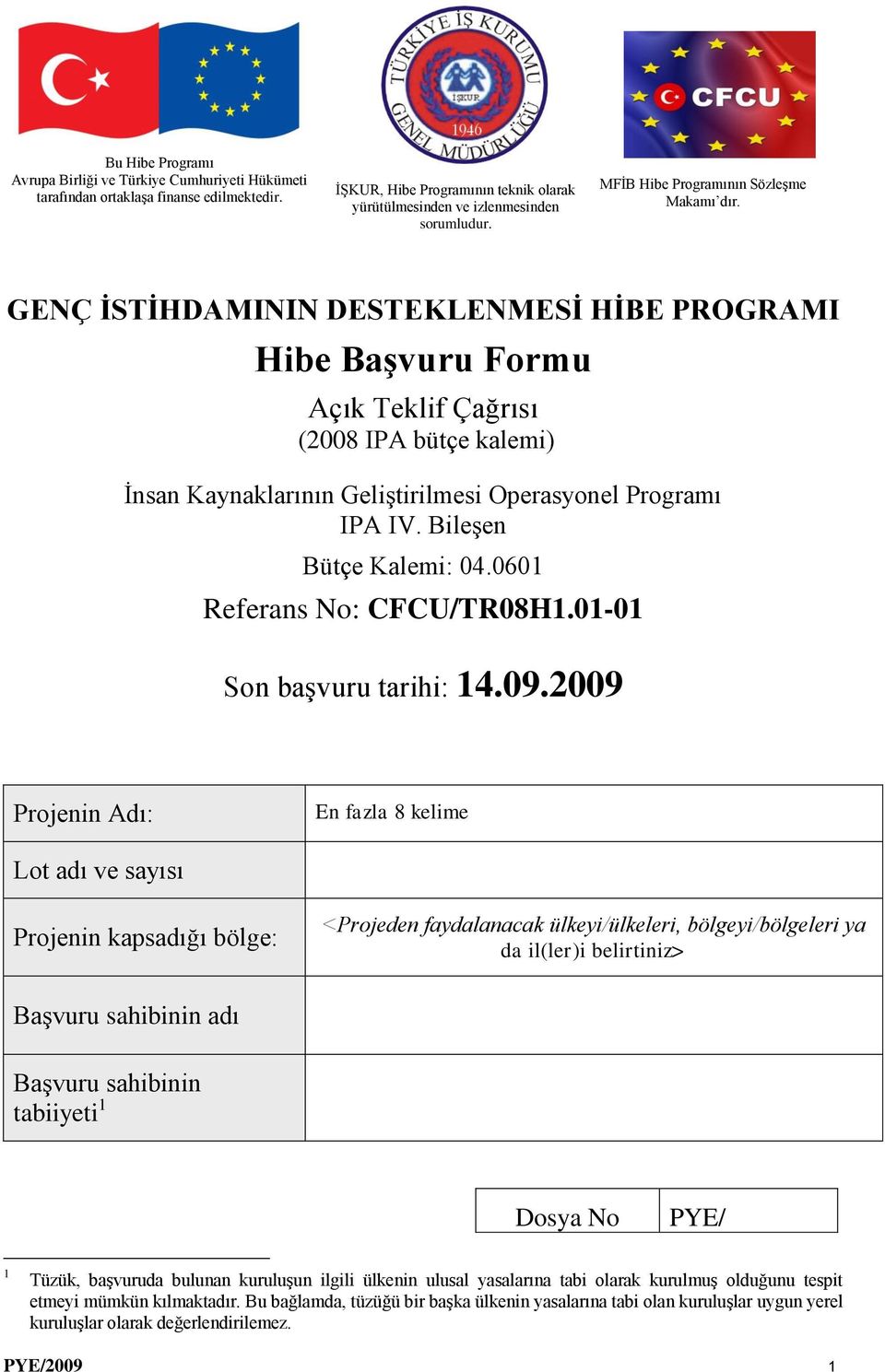 GENÇ İSTİHDAMININ DESTEKLENMESİ HİBE PROGRAMI Hibe Başvuru Formu Açık Teklif Çağrısı (2008 IPA bütçe kalemi) İnsan Kaynaklarının Geliştirilmesi Operasyonel Programı IPA IV. Bileşen Bütçe Kalemi: 04.