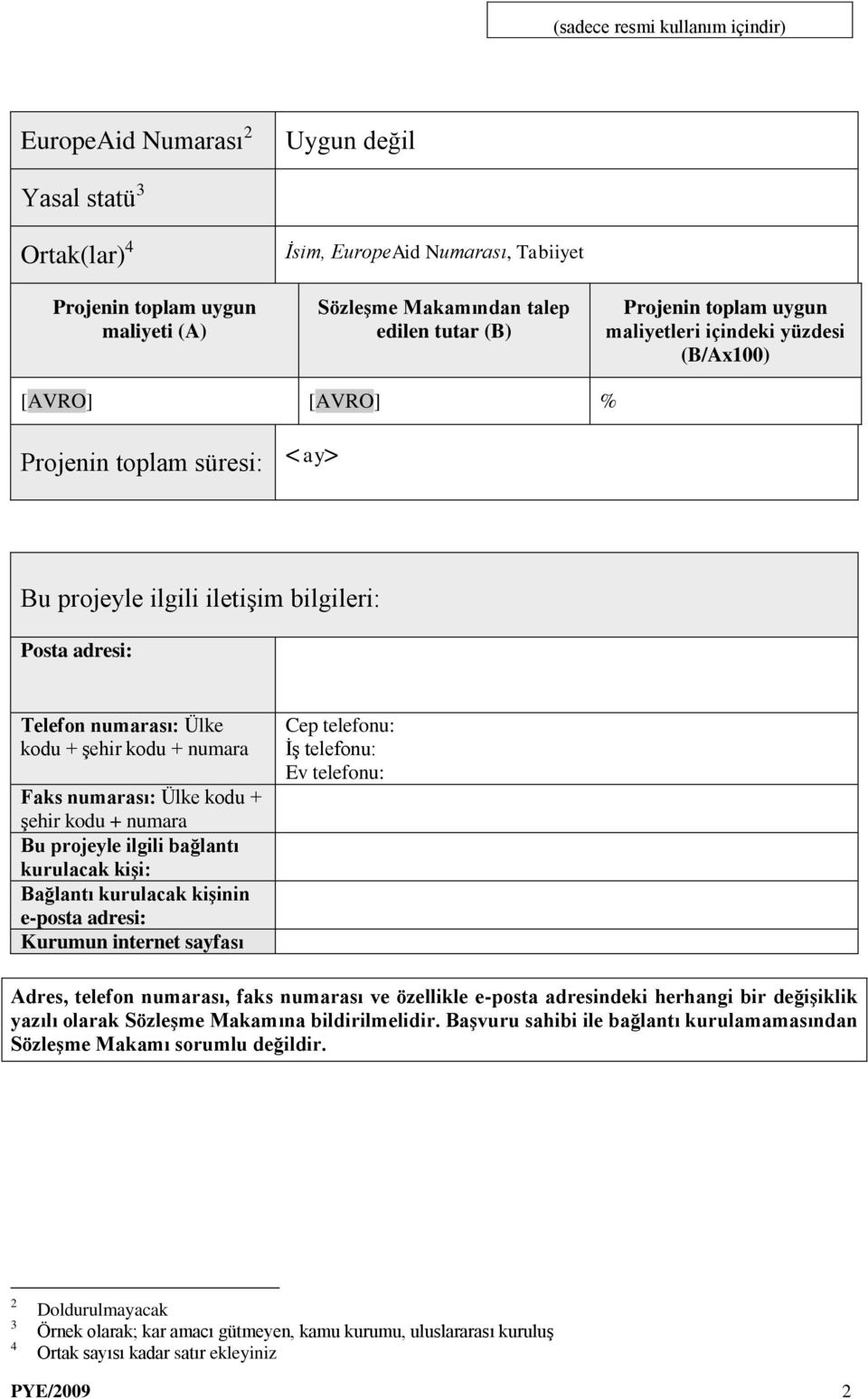 şehir kodu + numara Faks numarası: Ülke kodu + şehir kodu + numara Bu projeyle ilgili bağlantı kurulacak kişi: Bağlantı kurulacak kişinin e-posta adresi: Kurumun internet sayfası Cep telefonu: İş