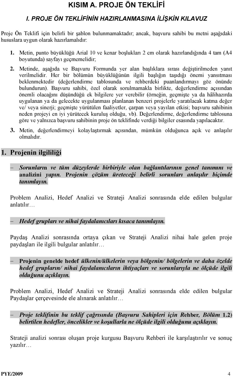 Metin, punto büyüklüğü Arial 10 ve kenar boşlukları 2 cm olarak hazırlandığında 4 tam (A4 boyutunda) sayfayı geçmemelidir; 2.