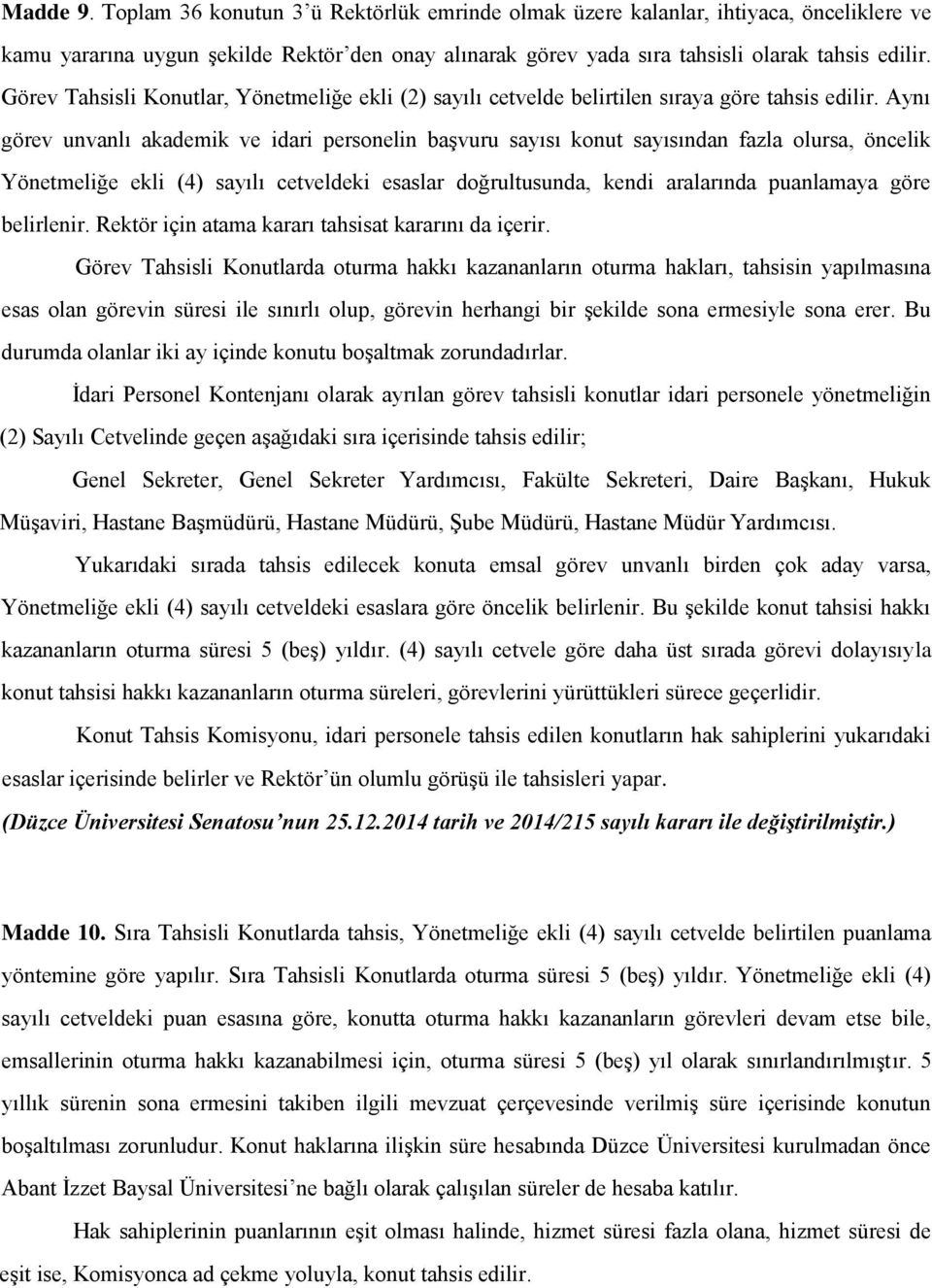 Aynı görev unvanlı akademik ve idari personelin başvuru sayısı konut sayısından fazla olursa, öncelik Yönetmeliğe ekli (4) sayılı cetveldeki esaslar doğrultusunda, kendi aralarında puanlamaya göre