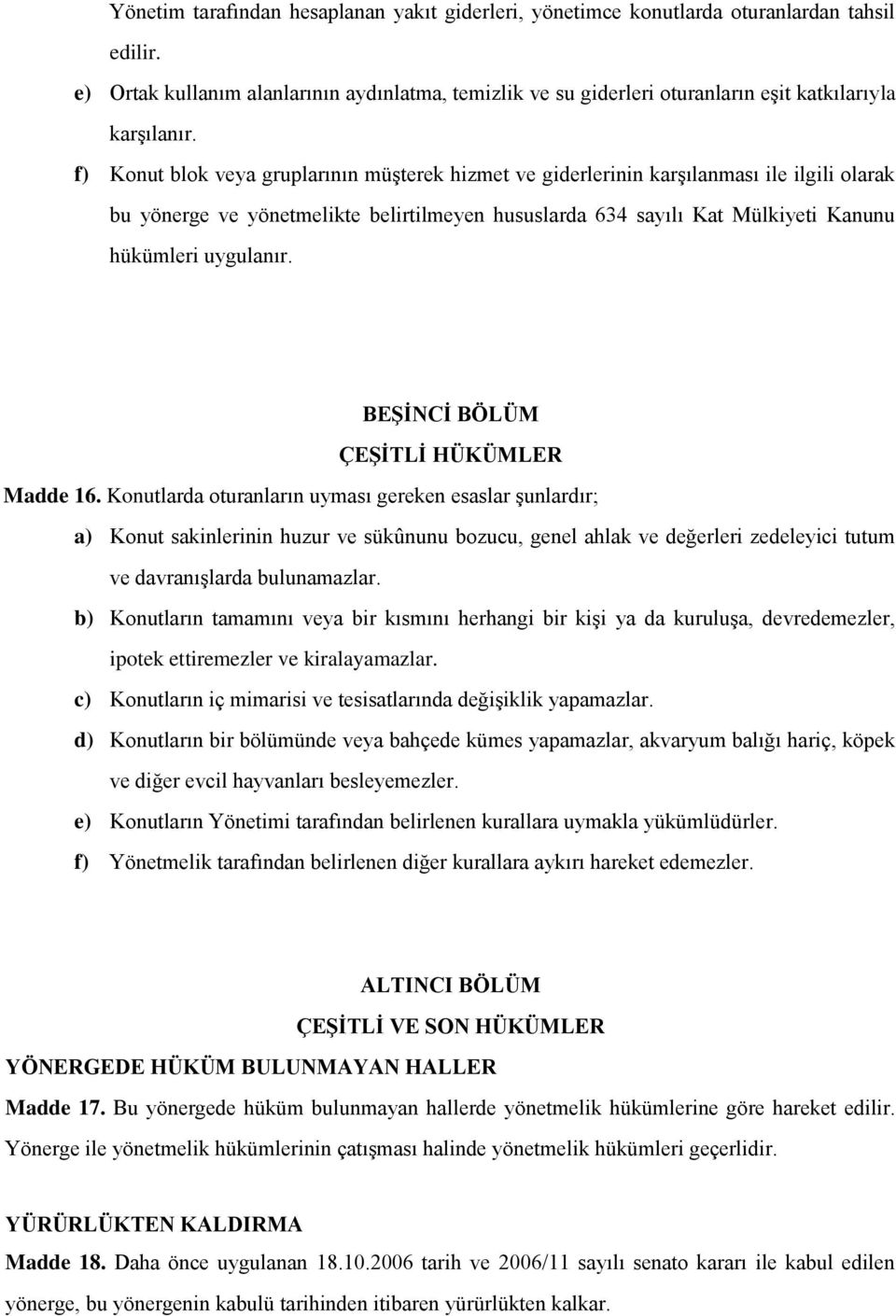 f) Konut blok veya gruplarının müşterek hizmet ve giderlerinin karşılanması ile ilgili olarak bu yönerge ve yönetmelikte belirtilmeyen hususlarda 634 sayılı Kat Mülkiyeti Kanunu hükümleri uygulanır.