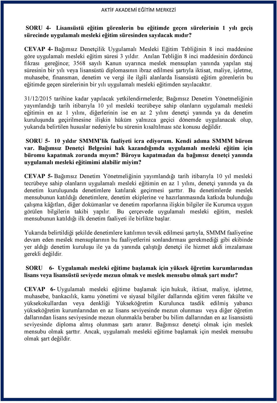 Anılan Tebliğin 8 inci maddesinin dördüncü fıkrası gereğince; 3568 sayılı Kanun uyarınca meslek mensupları yanında yapılan staj süresinin bir yılı veya lisansüstü diplomasının ibraz edilmesi şartıyla