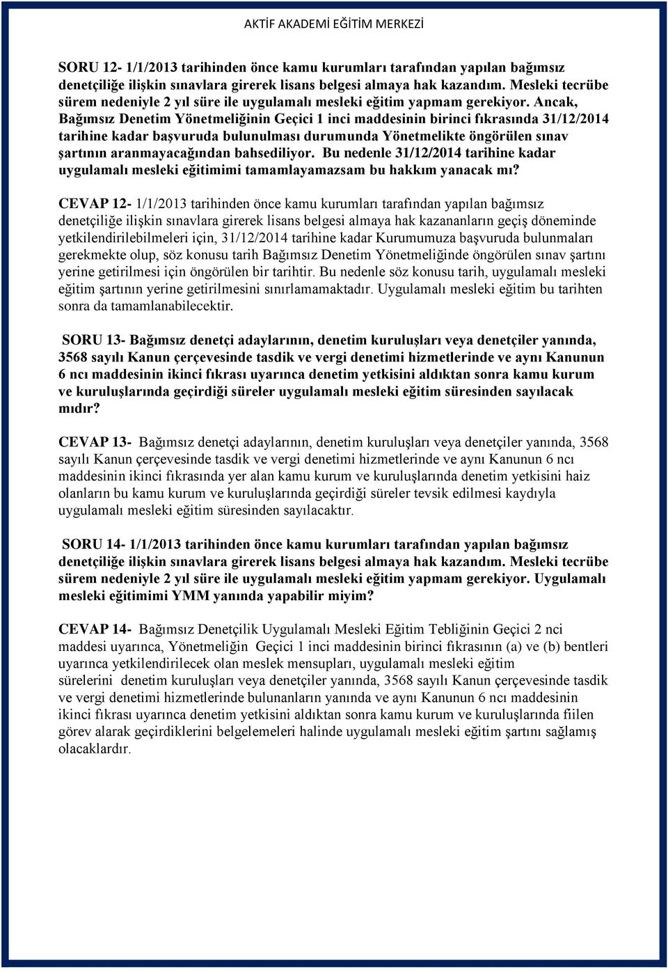 Ancak, Bağımsız Denetim Yönetmeliğinin Geçici 1 inci maddesinin birinci fıkrasında 31/12/2014 tarihine kadar başvuruda bulunulması durumunda Yönetmelikte öngörülen sınav şartının aranmayacağından