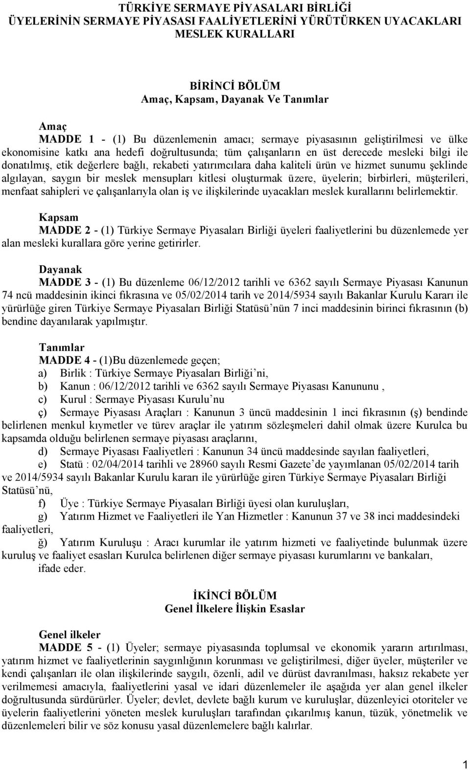 yatırımcılara daha kaliteli ürün ve hizmet sunumu şeklinde algılayan, saygın bir meslek mensupları kitlesi oluşturmak üzere, üyelerin; birbirleri, müşterileri, menfaat sahipleri ve çalışanlarıyla