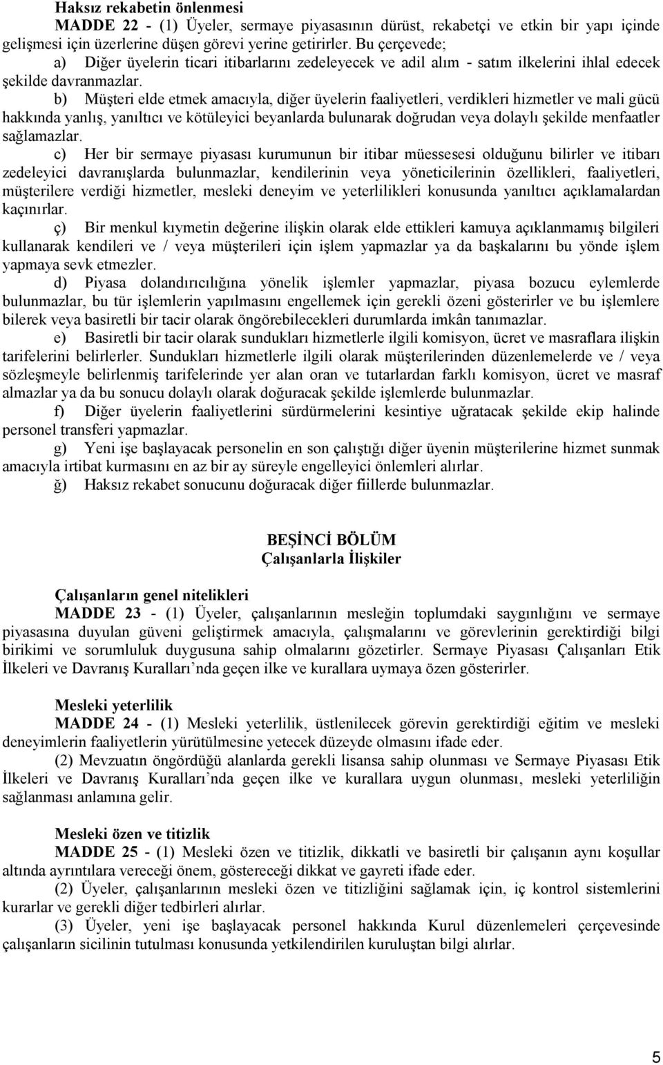 b) Müşteri elde etmek amacıyla, diğer üyelerin faaliyetleri, verdikleri hizmetler ve mali gücü hakkında yanlış, yanıltıcı ve kötüleyici beyanlarda bulunarak doğrudan veya dolaylı şekilde menfaatler