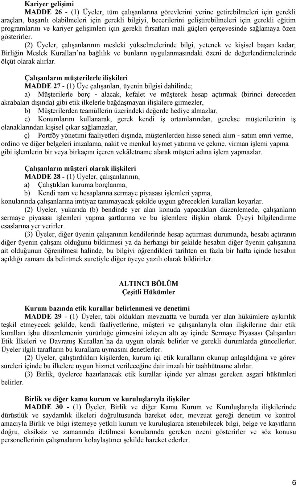 (2) Üyeler, çalışanlarının mesleki yükselmelerinde bilgi, yetenek ve kişisel başarı kadar; Birliğin Meslek Kuralları na bağlılık ve bunların uygulanmasındaki özeni de değerlendirmelerinde ölçüt