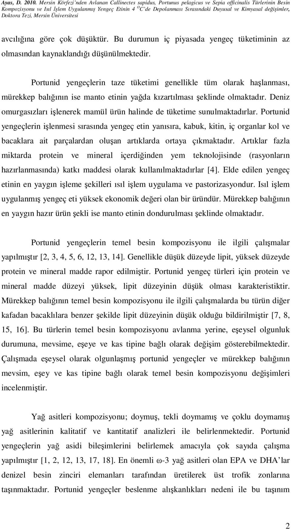 Deniz omurgasızları işlenerek mamül ürün halinde de tüketime sunulmaktadırlar.