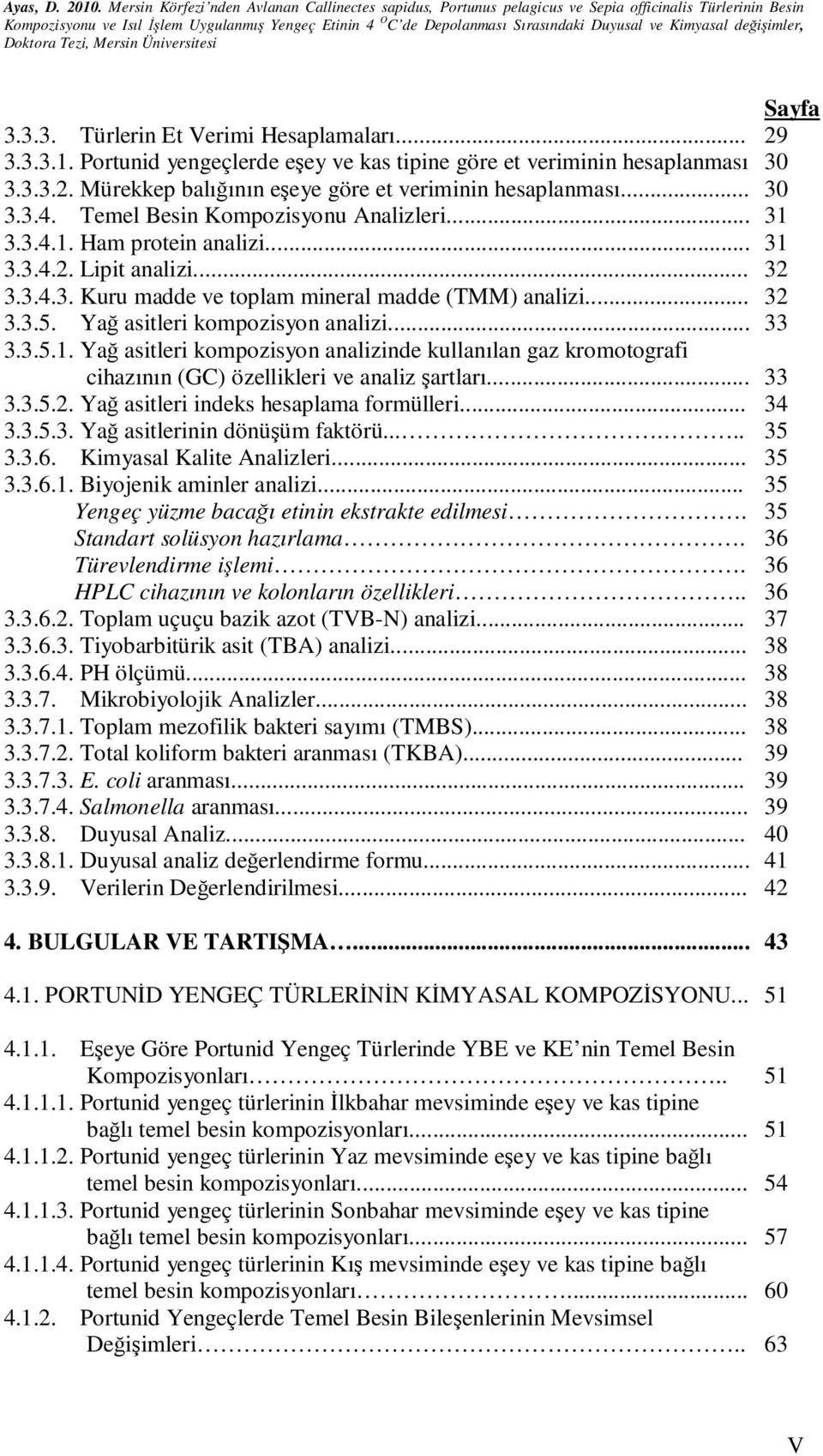 Yağ asitleri kompozisyon analizi... 33 3.3.5.1. Yağ asitleri kompozisyon analizinde kullanılan gaz kromotografi cihazının (GC) özellikleri ve analiz şartları... 33 3.3.5.2.