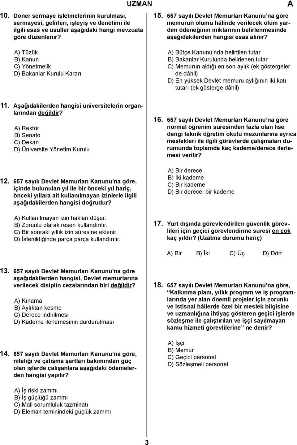 ) Tüzük B) Kanun C) Yönetmelik D) Bakanlar Kurulu Kararı ) Bütçe Kanunu nda belirtilen tutar B) Bakanlar Kurulunda belirlenen tutar C) Memurun aldığı en son aylık (ek göstergeler de dâhil) D) En