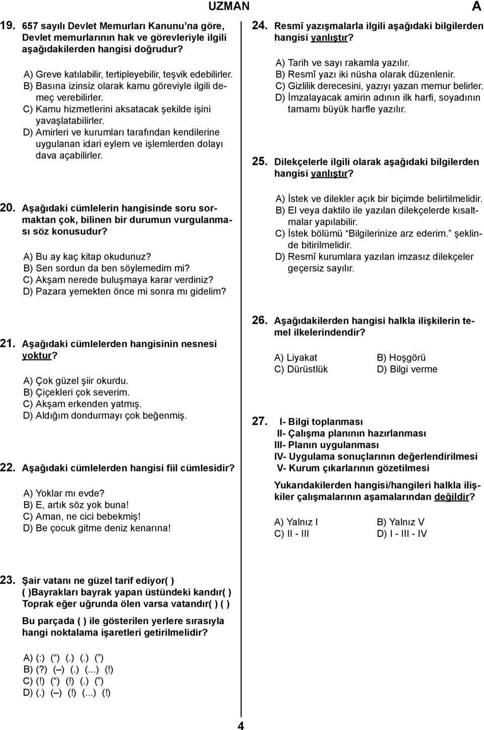 D) mirleri ve kurumları tarafından kendilerine uygulanan idari eylem ve işlemlerden dolayı dava açabilirler. 24. Resmî yazışmalarla ilgili aşağıdaki bilgilerden ) Tarih ve sayı rakamla yazılır.