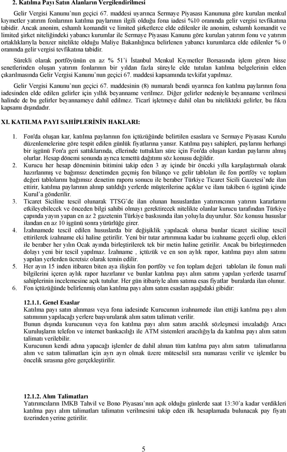 Ancak anonim, eshamlı komandit ve limited şirketlerce elde edilenler ile anonim, eshamlı komandit ve limited şirket niteliğindeki yabancı kurumlar ile Sermaye Piyasası Kanunu göre kurulan yatırım