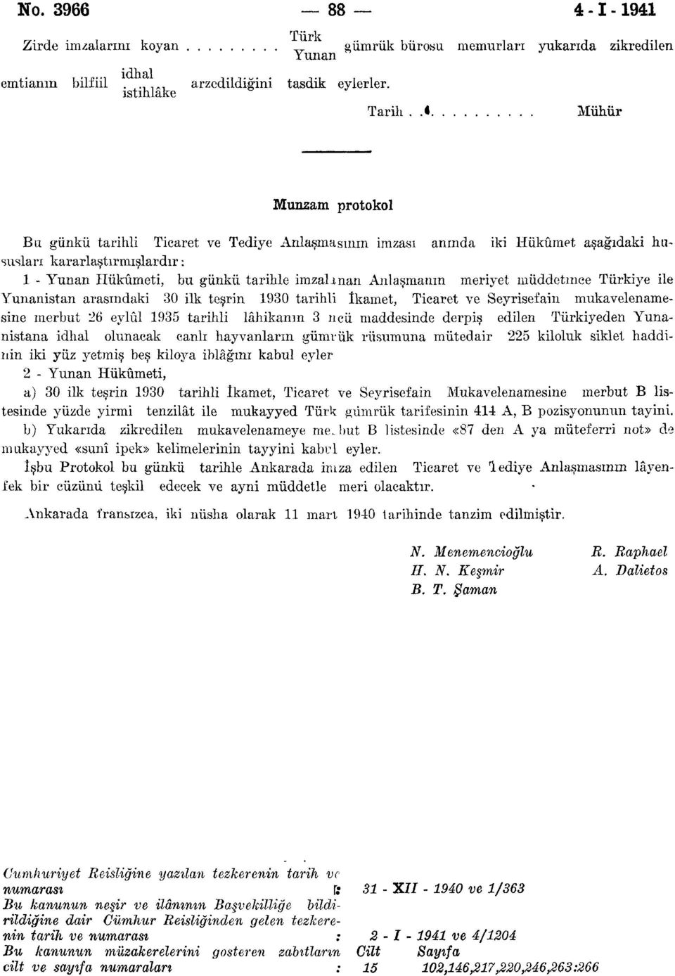 meriyet müddetmee Türkiye ile Yunanistan arasındaki 30 ilk teşrin 1930 tarihli ikamet, Ticaret ve Seyrisefaiıı mukavelenamesine merbut 26 eylül 1935 tarihli lahikanın 3 ncü maddesinde derpiş edilen