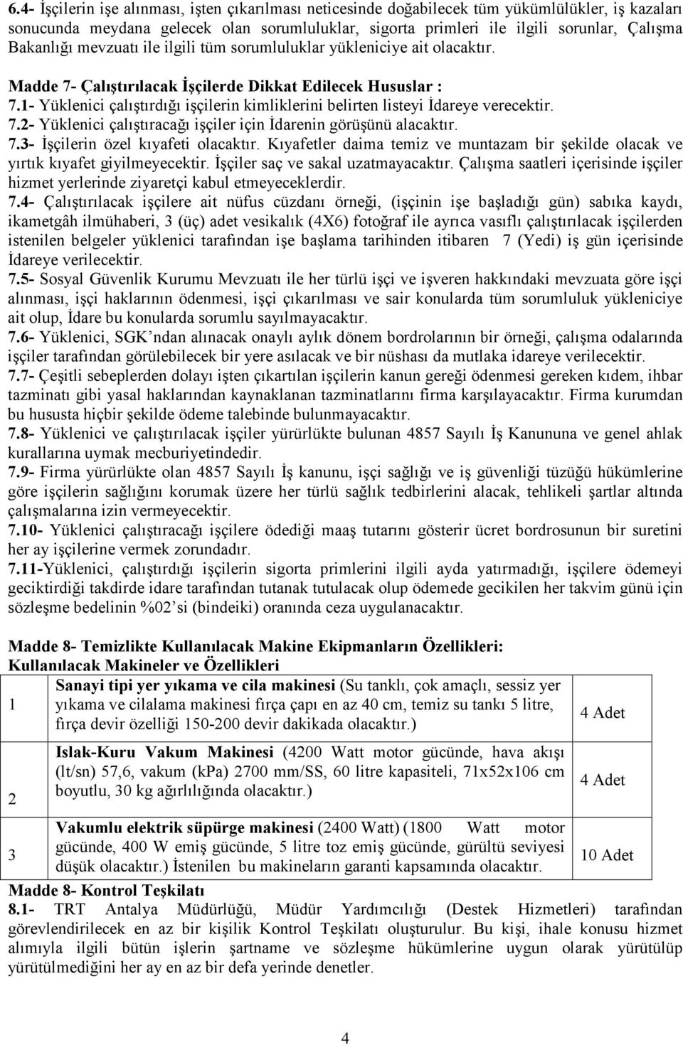 1- Yüklenici çalıştırdığı işçilerin kimliklerini belirten listeyi Đdareye verecektir. 7.2- Yüklenici çalıştıracağı işçiler için Đdarenin görüşünü alacaktır. 7.3- Đşçilerin özel kıyafeti olacaktır.