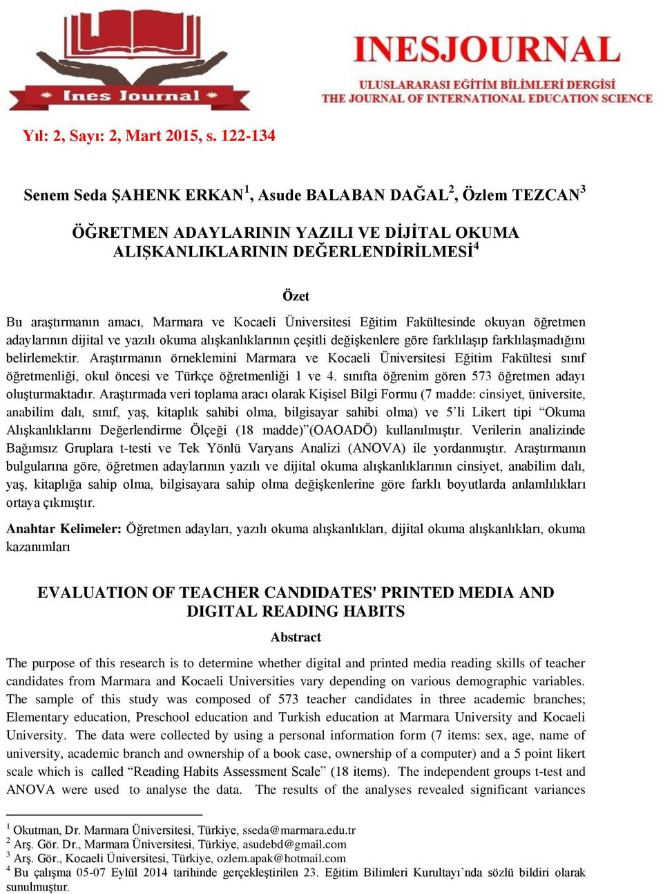 Araştırmanın örneklemini Marmara ve Kocaeli Üniversitesi Eğitim Fakültesi sınıf, okul öncesi ve Türkçe 1 ve 4. sınıfta öğrenim gören 573 öğretmen adayı oluşturmaktadır.