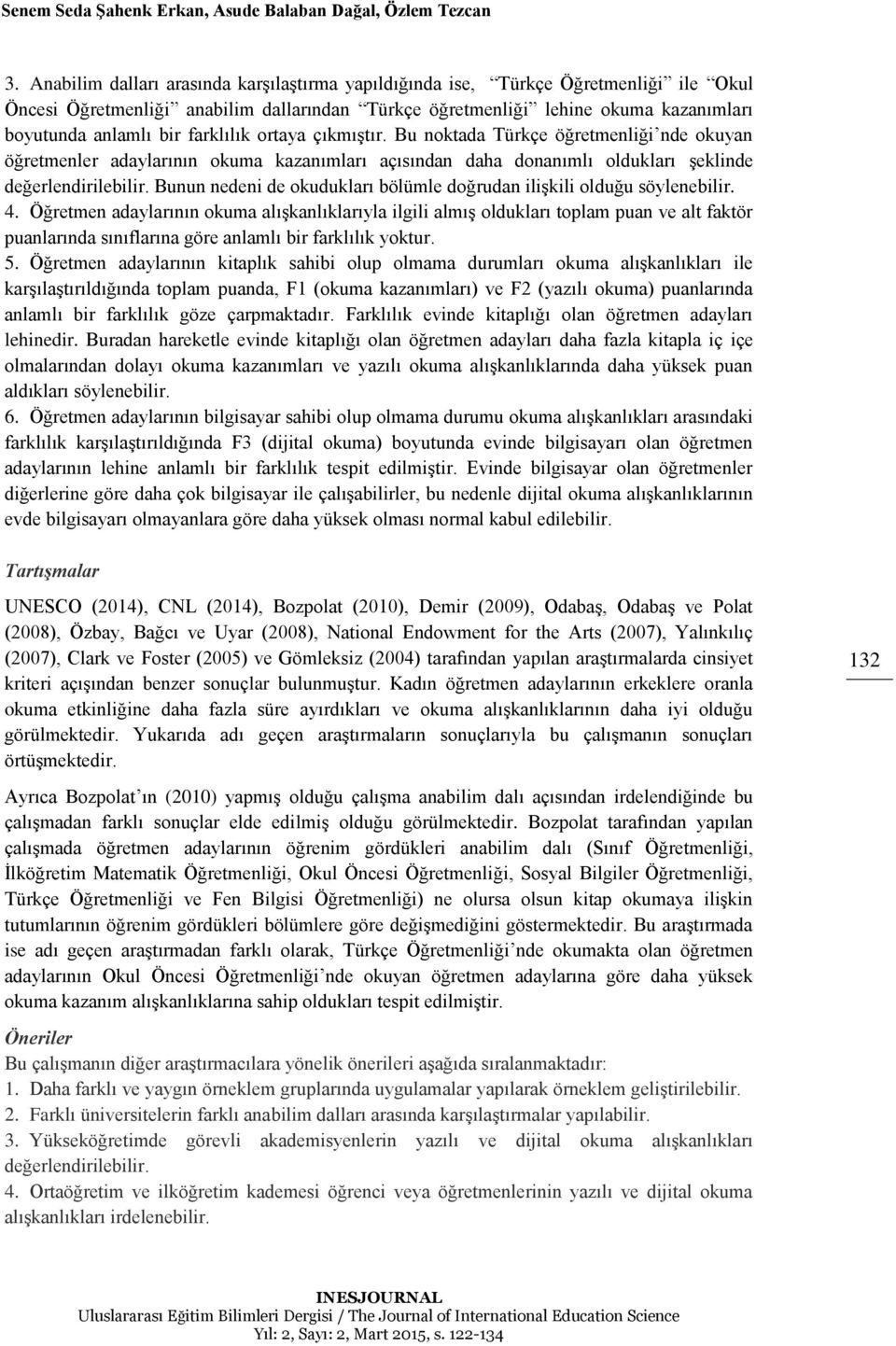 çıkmıştır. Bu noktada Türkçe nde okuyan öğretmenler adaylarının okuma kazanımları açısından daha donanımlı oldukları şeklinde değerlendirilebilir.