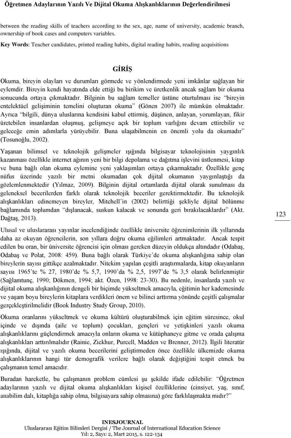 Key Words: Teacher candidates, printed reading habits, digital reading habits, reading acquisitions GİRİŞ, bireyin olayları ve durumları görmede ve yönlendirmede yeni imkânlar sağlayan bir eylemdir.