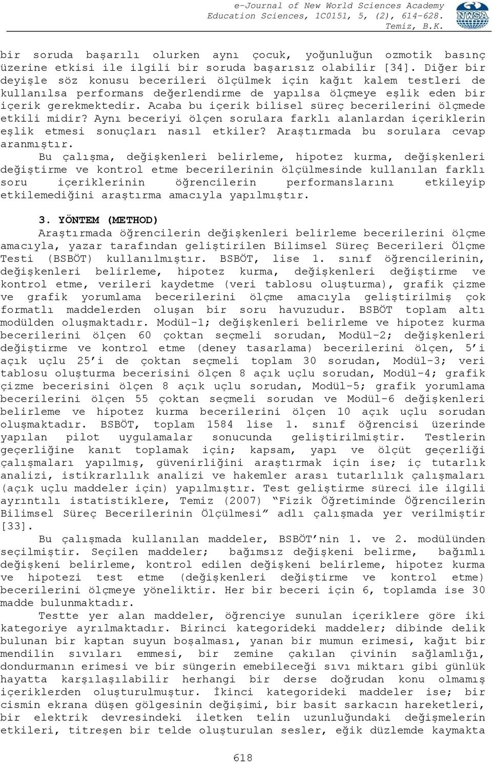 Acaba bu içerik bilisel süreç becerilerini ölçmede etkili midir? Aynı beceriyi ölçen sorulara farklı alanlardan içeriklerin eşlik etmesi sonuçları nasıl etkiler?