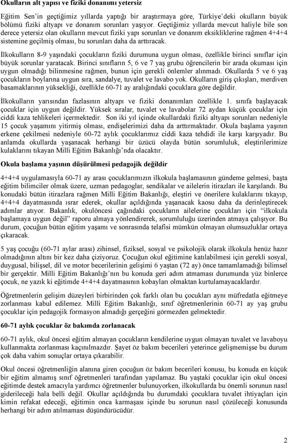 arttıracak. İlkokulların 8-9 yaşındaki çocukların fiziki durumuna uygun olması, özellikle birinci sınıflar için büyük sorunlar yaratacak.