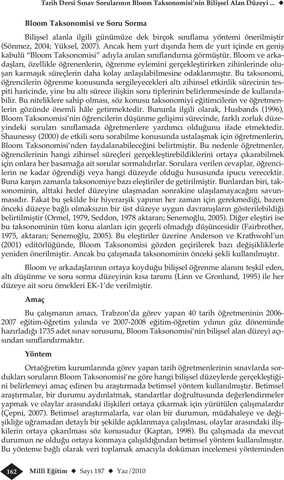 Ancak hem yurt dışında hem de yurt içinde en geniş kabulü Bloom Taksonomisi adıyla anılan sınıflandırma görmüştür.