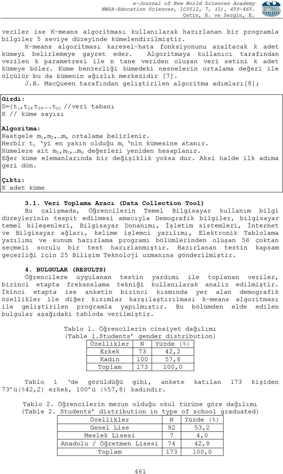 Algoritmaya kullanıcı tarafından verilen k parametresi ile n tane veriden oluşan veri setini k adet kümeye böler.