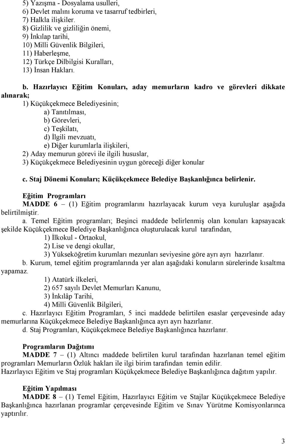 Hazırlayıcı Eğitim Konuları, aday memurların kadro ve görevleri dikkate alınarak; 1) Küçükçekmece Belediyesinin; a) Tanıtılması, b) Görevleri, c) Teşkilatı, d) İlgili mevzuatı, e) Diğer kurumlarla