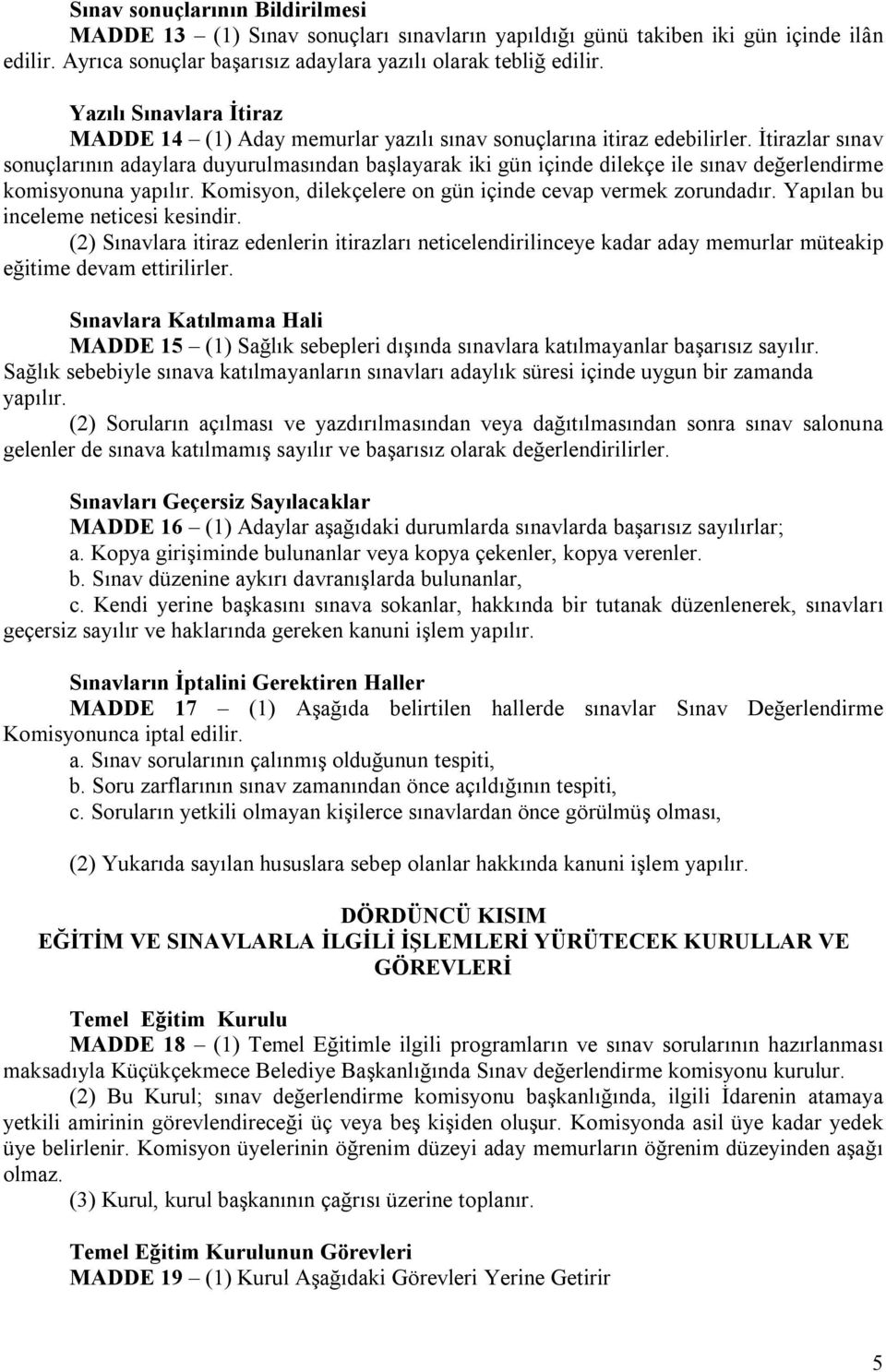 İtirazlar sınav sonuçlarının adaylara duyurulmasından başlayarak iki gün içinde dilekçe ile sınav değerlendirme komisyonuna yapılır. Komisyon, dilekçelere on gün içinde cevap vermek zorundadır.