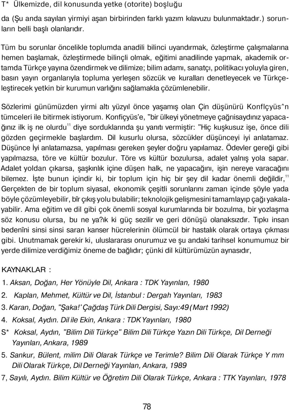 özendirmek ve dilimize; bilim adamı, sanatçı, politikacı yoluyla giren, basın yayın organlarıyla topluma yerleşen sözcük ve kuralları denetleyecek ve Türkçeleştirecek yetkin bir kurumun varlığını