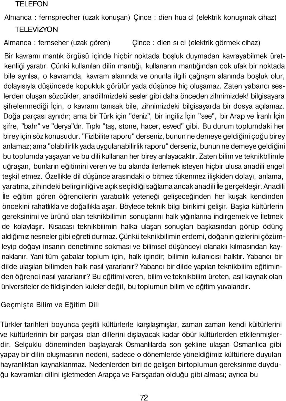 Çünki kullanılan dilin mantığı, kullananın mantığından çok ufak bir noktada bile ayrılsa, o kavramda, kavram alanında ve onunla ilgili çağrışım alanında boşluk olur, dolayısıyla düşüncede kopukluk