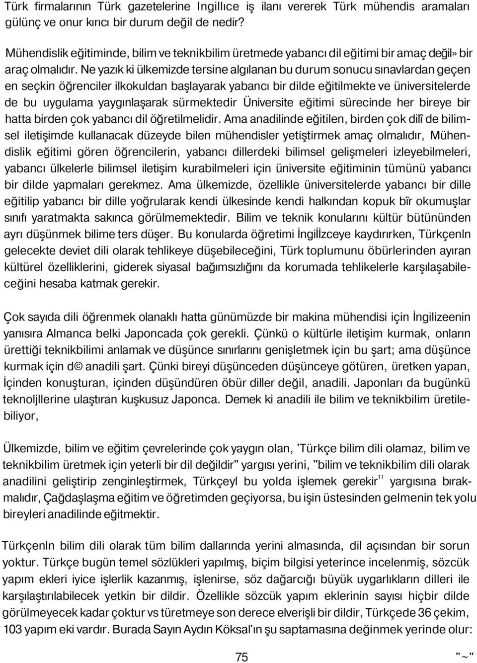 Ne yazık ki ülkemizde tersine algılanan bu durum sonucu sınavlardan geçen en seçkin öğrenciler ilkokuldan başlayarak yabancı bir dilde eğitilmekte ve üniversitelerde de bu uygulama yaygınlaşarak