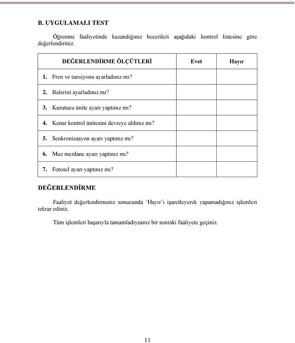 Kenar kontrol ünitesini devreye aldınız mı? 5. Senkronizasyon ayarı yaptınız mı? 6. Muz merdane ayarı yaptınız mı? 7. Fotosel ayarı yaptınız mı?