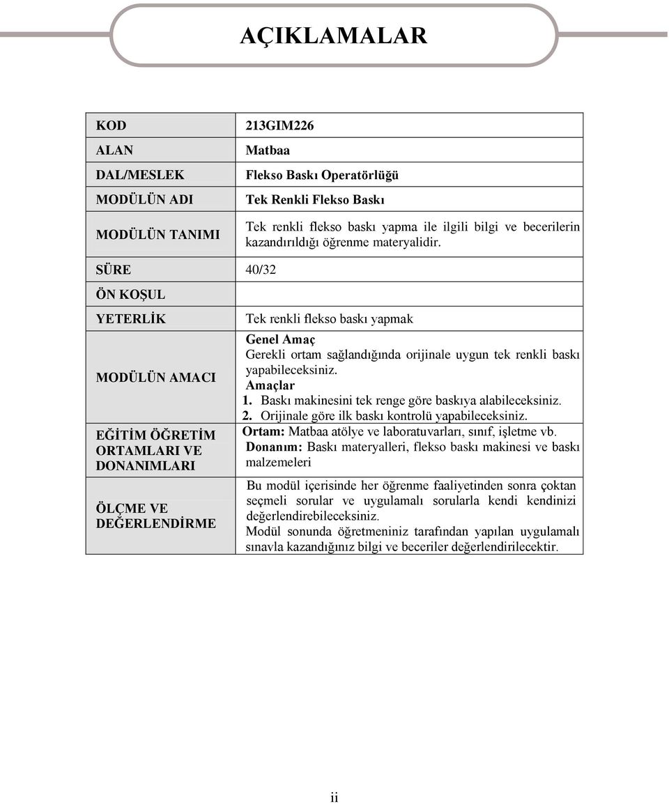 SÜRE 40/32 ÖN KOġUL YETERLĠK MODÜLÜN AMACI EĞĠTĠM ÖĞRETĠM ORTAMLARI VE DONANIMLARI ÖLÇME VE DEĞERLENDĠRME Tek renkli flekso baskı yapmak Genel Amaç Gerekli ortam sağlandığında orijinale uygun tek