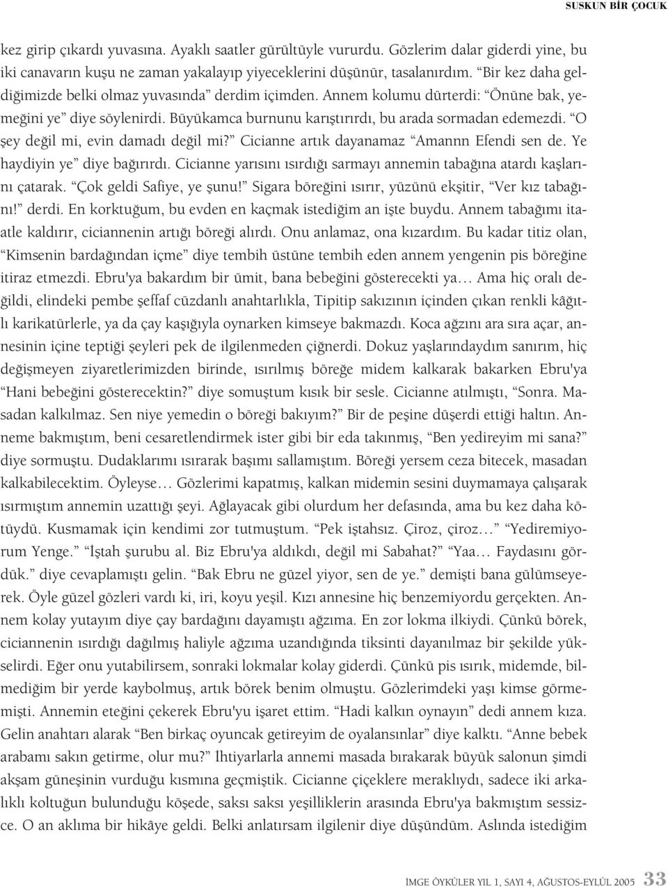 O þey deðil mi, evin damadý deðil mi? Cicianne artýk dayanamaz Amannn Efendi sen de. Ye haydiyin ye diye baðýrýrdý. Cicianne yarýsýný ýsýrdýðý sarmayý annemin tabaðýna atardý kaþlarýný çatarak.