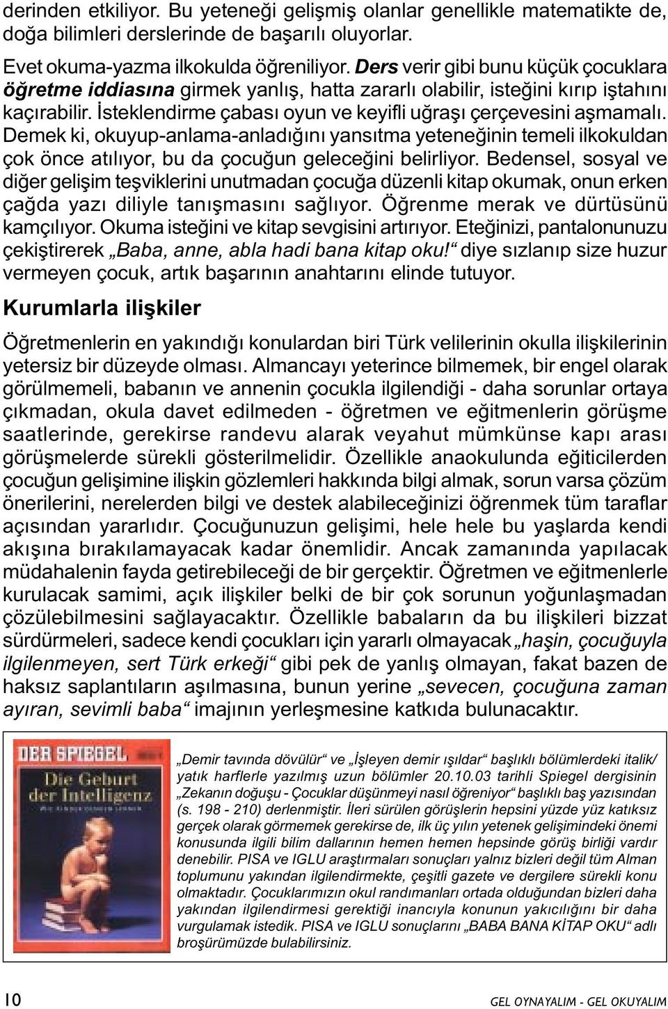 Demek ki, okuyup-anlama-anladýðýný yansýtma yeteneðinin temeli ilkokuldan çok önce atýlýyor, bu da çocuðun geleceðini belirliyor.