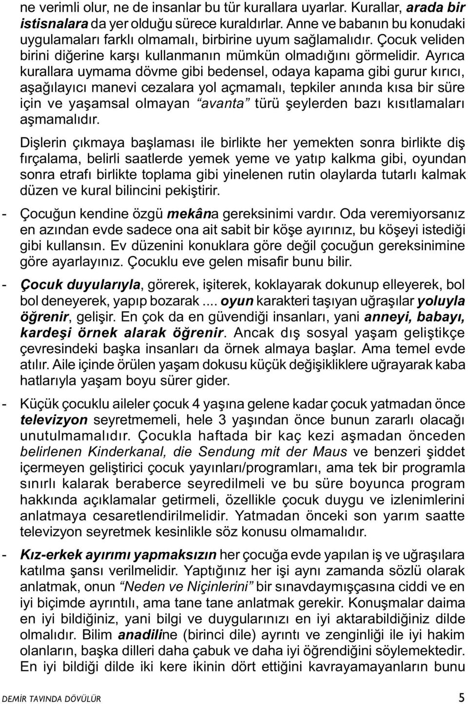 Ayrýca kurallara uymama dövme gibi bedensel, odaya kapama gibi gurur kýrýcý, aþaðýlayýcý manevi cezalara yol açmamalý, tepkiler anýnda kýsa bir süre için ve yaþamsal olmayan avanta türü þeylerden